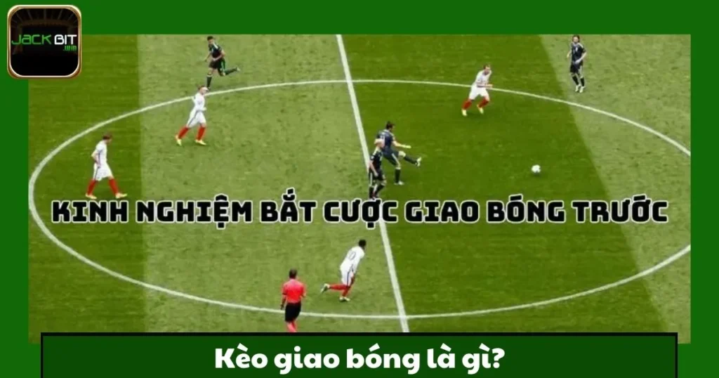 Kèo Giao Bóng Là Gì? Cách Cá Cược Độc Đáo Tại Jackbit
