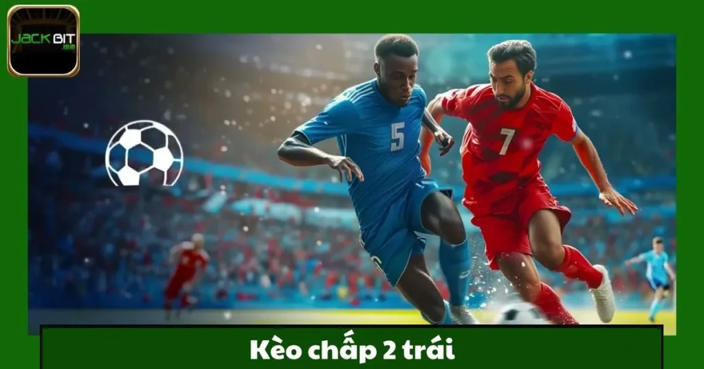 Kèo Chấp 2 Trái Jackbit – Lựa Chọn An Toàn Cho Người Mới