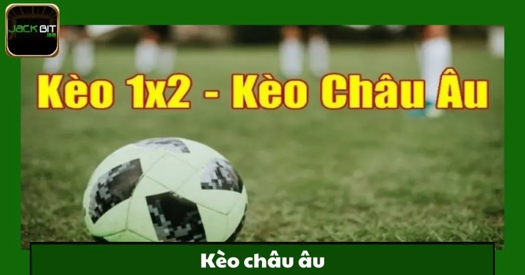 Kèo Châu Âu Jackbit – Lựa Chọn Cá Cược Truyền Thống
