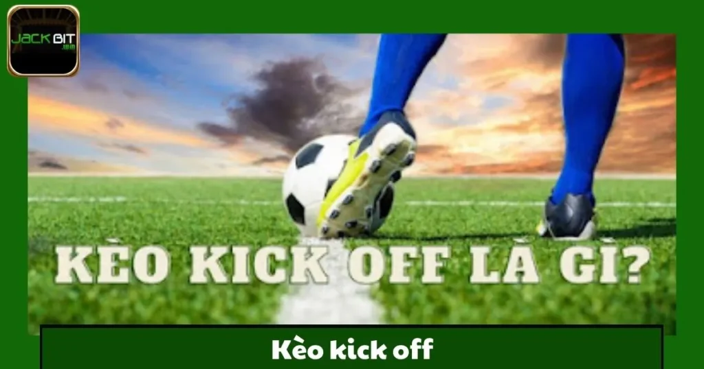 Kèo Kick-Off Jackbit – Đặt Cược Đầu Tiên Trong Trận Đấu